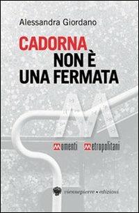 Cadorna non è una fermata - Alessandra Giordano - Libro Viennepierre 2009, Parabordi | Libraccio.it