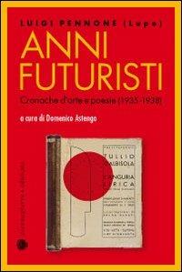 Anni futuristi. Cronache d'arte e poesie (1936-1938) - Luigi Pennone - Libro Viennepierre 2009, I parabordi. Saggi | Libraccio.it