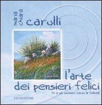 L' arte dei pensieri felici. 70 e più sentieri verso la felicità - M. Chiara Carulli - Libro Ed Insieme 2005, Trucioli | Libraccio.it