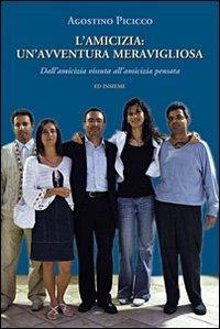 L' amicizia: un'avventura meravigliosa. Dall'amicizia vissuta all'amicizia pensata - Agostino Picicco - Libro Ed Insieme 2006, Sentieri | Libraccio.it