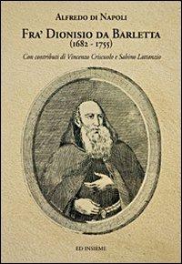 Fra' Dionisio da Barletta (1682-1755) - Alfredo Di Napoli - Libro Ed Insieme 2007, Pagine fuori | Libraccio.it