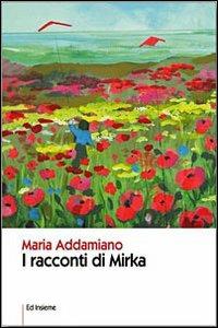 I racconti di Mirka - Maria Addamiano - Libro Ed Insieme 2011, Emozioni | Libraccio.it