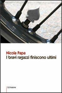 I bravi ragazzi finiscono ultimi - Nicola Papa - Libro Ed Insieme 2011, Emozioni | Libraccio.it