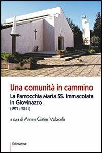 Una comunità in cammino. La parrocchia Maria SS. Immacolata in Giovinazzo - Anna Volpicella, Cristina Volpicella - Libro Ed Insieme 2011, Storia locale | Libraccio.it