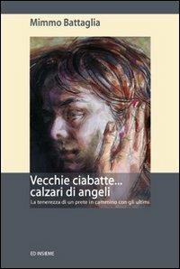 Vecchie ciabatte... calzari di angeli. La tenerezza di un prete in cammino con gli ultimi - Mimmo Battaglia - Libro Ed Insieme 2012 | Libraccio.it