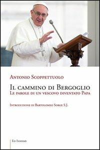 Il cammino di Bergoglio. Le parole di un vescovo diventato papa - Antonio Scoppettuolo - Libro Ed Insieme 2013 | Libraccio.it
