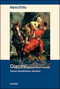 Diaconi dono di Dio all'umanità. Genesi, decadimento, ripristino - Mario D'Elia - Libro Ed Insieme 2014, Sentieri | Libraccio.it