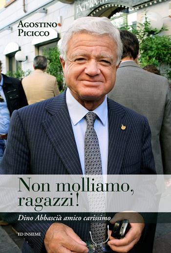 Non molliamo, ragazzi! Dino Abbascià amico carissimo - Agostino Picicco - Libro Ed Insieme 2016, Sentieri | Libraccio.it