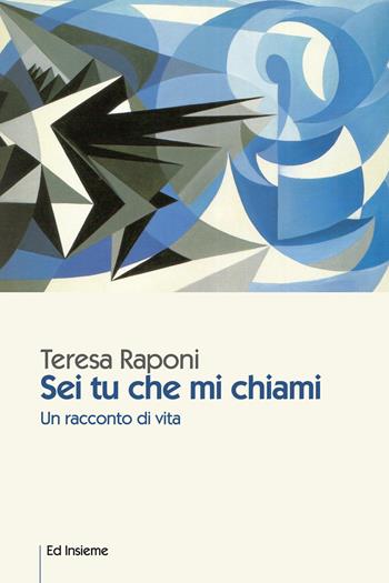 Sei tu che mi chiami. Un racconto di vita - Teresa Raponi - Libro Ed Insieme 2016, Emozioni | Libraccio.it
