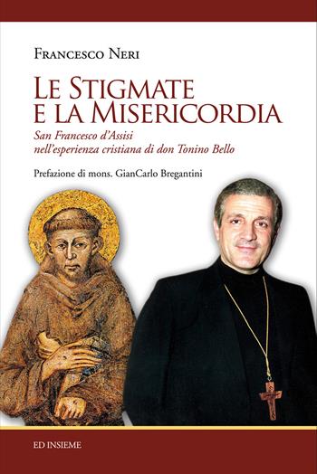 Le stigmate e la misericordia. San Francesco d'Assisi nell'esperienza cristiana di don Tonino Bello - Francesco Neri - Libro Ed Insieme 2016, Sentieri | Libraccio.it