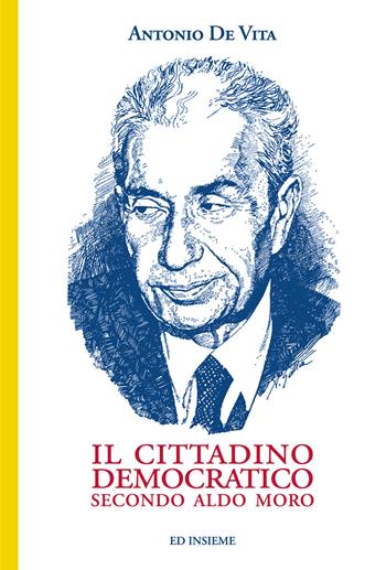 Il cittadino democratico secondo Aldo Moro - Antonio De Vita - Libro Ed Insieme 2016, Saggi | Libraccio.it
