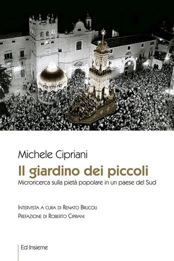 Il giardino dei piccoli. Microricerca sulla pietà popolare in un paese del Sud - Michele Cipriani, Renato Brucoli - Libro Ed Insieme 2017, Città uomini cose | Libraccio.it