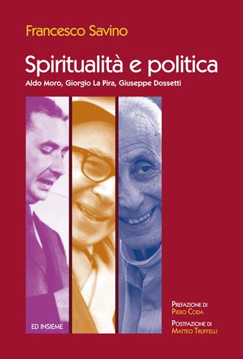 Spiritualità e politica. Aldo Moro, Giorgio La Pira, Giuseppe Dossetti - Francesco Savino - Libro Ed Insieme 2017, Sentieri | Libraccio.it