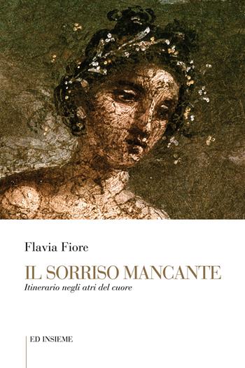 Il sorriso mancante. Itinerario negli atri del cuore - Flavia Fiore - Libro Ed Insieme 2019 | Libraccio.it