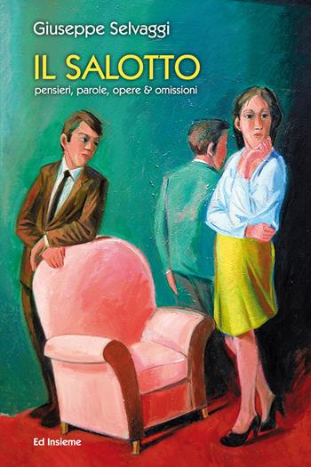Il salotto. Pensieri, parole, opere & omissioni - Giuseppe Selvaggi - Libro Ed Insieme 2018, Città uomini cose | Libraccio.it