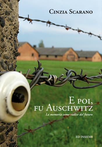E poi, fu Auschwitz. La memoria come radice del futuro - Cinzia Scarano - Libro Ed Insieme 2019, Città uomini cose | Libraccio.it