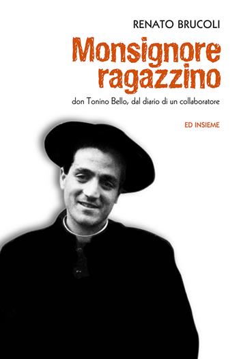 Monsignore ragazzino. Don Tonino Bello, dal diario di un collaboratore - Renato Brucoli - Libro Ed Insieme 2019, Sentieri | Libraccio.it