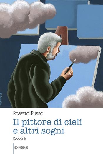 Il pittore di cieli e altri sogni - Roberto Russo - Libro Ed Insieme 2020, Emozioni | Libraccio.it
