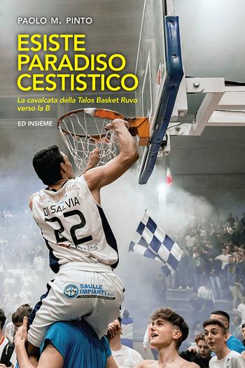 Esiste paradiso cestistico. La cavalcata della Talos Basket Ruvo verso la B - Paolo M. Pinto - Libro Ed Insieme 2019, Città uomini cose | Libraccio.it