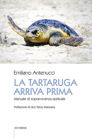 La tartaruga arriva prima. Manuale di sopravvivenza spirituale - Emiliano Antenucci - Libro Ed Insieme 2020, Spiritualità oggi | Libraccio.it