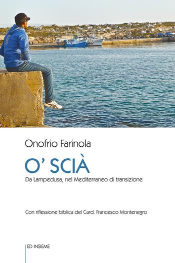 O' Scià. Da Lampedusa, nel Mediterraneo di transizione - Onofrio Farinola - Libro Ed Insieme 2020, Sentieri | Libraccio.it
