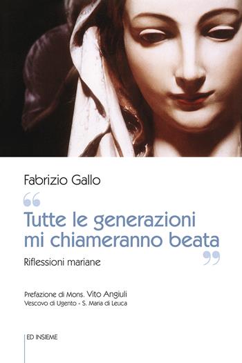 «Tutte le generazioni mi chiameranno beata». Riflessioni mariane - Fabrizio Gallo - Libro Ed Insieme 2020, Sentieri | Libraccio.it