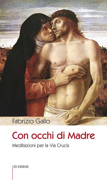 Con occhi di madre. Meditazioni per la Via Crucis - Fabrizio Gallo - Libro Ed Insieme 2021, Sentieri | Libraccio.it