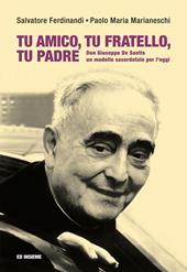 Tu amico, tu fratello, tu padre. Don Giuseppe De Santis, un modello sacerdotale per l'oggi