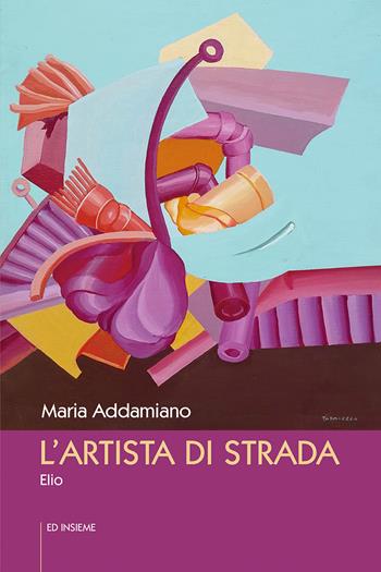 L' artista di strada. Elio - Maria Addamiano - Libro Ed Insieme 2021, Emozioni | Libraccio.it