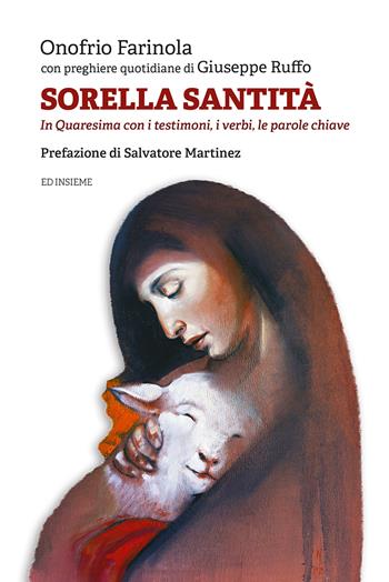 Sorella santità. In Quaresima con i testimoni, i verbi, le parole chiave - Onofrio Farinola, Giuseppe Ruffo - Libro Ed Insieme 2022, Sentieri | Libraccio.it