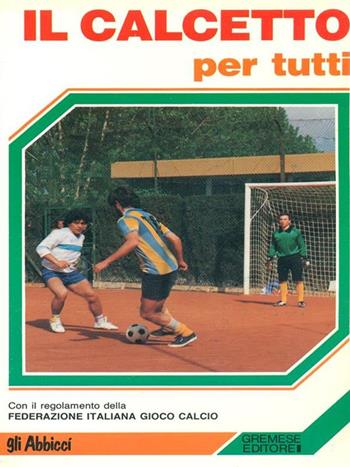Il calcetto per tutti - Gino Bertollini, Giampiero Forte - Libro Gremese Editore 1988, Gli abbiccì sport | Libraccio.it