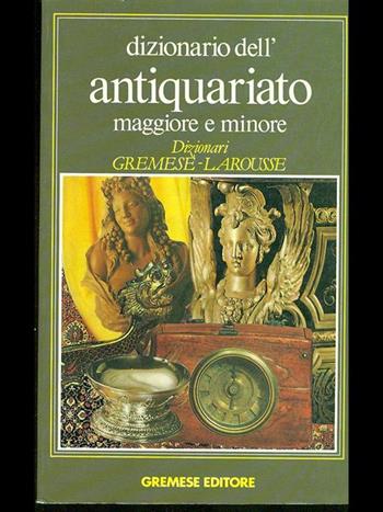 Dizionario dell'antiquariato maggiore e minore - Jean Bedel - Libro Gremese Editore 1991, Dizionari Gremese-Larousse | Libraccio.it