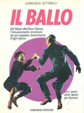 Il ballo. Dal valzer alla disco dance - Leoncarlo Settimelli - Libro Gremese Editore 1992, Saggi illustrati | Libraccio.it
