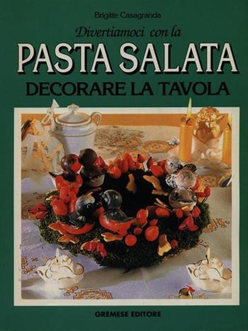 Divertiamoci con la pasta salata. Decorare la tavola - Brigitte Casagranda - Libro Gremese Editore 1996, Pasta salata | Libraccio.it
