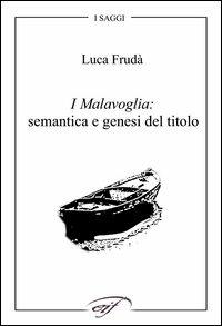 I Malavoglia: semantica e genesi del titolo - Luca Frudà - Libro Ass. Culturale Il Foglio 2005, I saggi | Libraccio.it