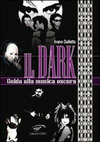 Il dark. Guida alla musica oscura - Ivano Galletta - Libro Ass. Culturale Il Foglio 2009, I saggi | Libraccio.it