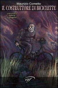 Il costruttore di biciclette - Maurizio Cometto - Libro Il Foglio Letterario Edizioni 2006, Fantastico e altri orrori | Libraccio.it