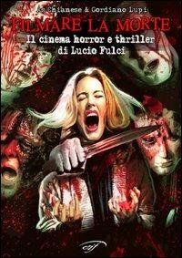Filmare la morte. Il cinema horror e thriller di Lucio Fulci - As Chianese, Gordiano Lupi - Libro Il Foglio Letterario Edizioni 2006, Cinema | Libraccio.it