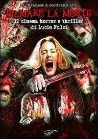 Filmare la morte. Il cinema horror e thriller di Lucio Fulci - As Chianese, Gordiano Lupi - Libro Ass. Culturale Il Foglio 2006, Cinema | Libraccio.it