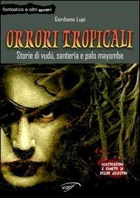 Orrori tropicali. Storie di vudù, santería e palo mayombe - Gordiano Lupi - Libro Il Foglio Letterario Edizioni 2006, Fantastico e altri orrori | Libraccio.it