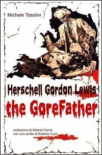 Herschell Gordon Lewis. The gorefather - Michele Tosolini - Libro Il Foglio Letterario Edizioni 2006, Cinema | Libraccio.it