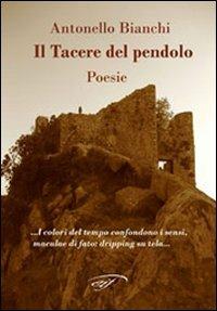 Il tacere del pendolo - Antonello Bianchi - Libro Il Foglio Letterario Edizioni 2007, Autori contemporanei | Libraccio.it