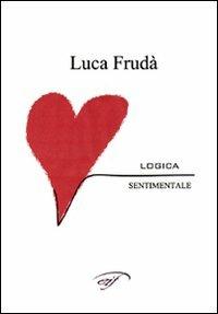 Logica sentimentale - Luca Frudà - Libro Ass. Culturale Il Foglio 2007 | Libraccio.it