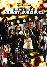 Il cinema di Robert Rodriguez - Fabio Migneco - Libro Il Foglio Letterario Edizioni 2009, Cinema | Libraccio.it