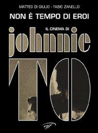 Non è tempo di eroi. Il cinema di Johnnie To - Fabio Zanello, Matteo Di Giulio - Libro Ass. Culturale Il Foglio 2008, Cinema | Libraccio.it