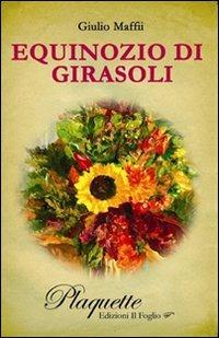Equinozio di girasoli. La memoria in lontananza - Giulio Maffii - Libro Il Foglio Letterario Edizioni 2009, Plaquette. Poesia | Libraccio.it