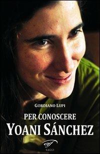 Per conoscere Yoani Sánchez - Gordiano Lupi - Libro Il Foglio Letterario Edizioni 2010 | Libraccio.it