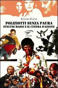 Poliziotti senza paura. Stelvio Massi e il cinema d'azione - Fulvio Fulvi - Libro Il Foglio Letterario Edizioni 2010, Cinema | Libraccio.it
