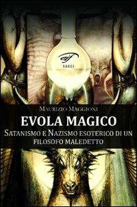 Evola magico. Satanismo e nazismo esoterico di un filosofo maledetto - Maurizio Maggioni - Libro Il Foglio Letterario Edizioni 2010, I saggi | Libraccio.it