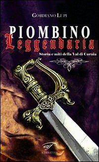 Piombino leggendaria. Storia e miti della val di Cornia - Gordiano Lupi - Libro Ass. Culturale Il Foglio 2010 | Libraccio.it